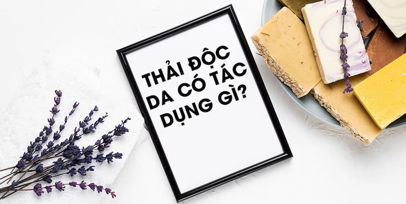 thai-doc-da-co-tac-dung-gi-cho-suc-khoe-va-lan-da